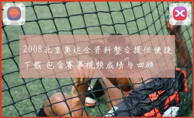 2008北京奥运会资料整合提供便捷下载 包含赛事视频成绩与回顾