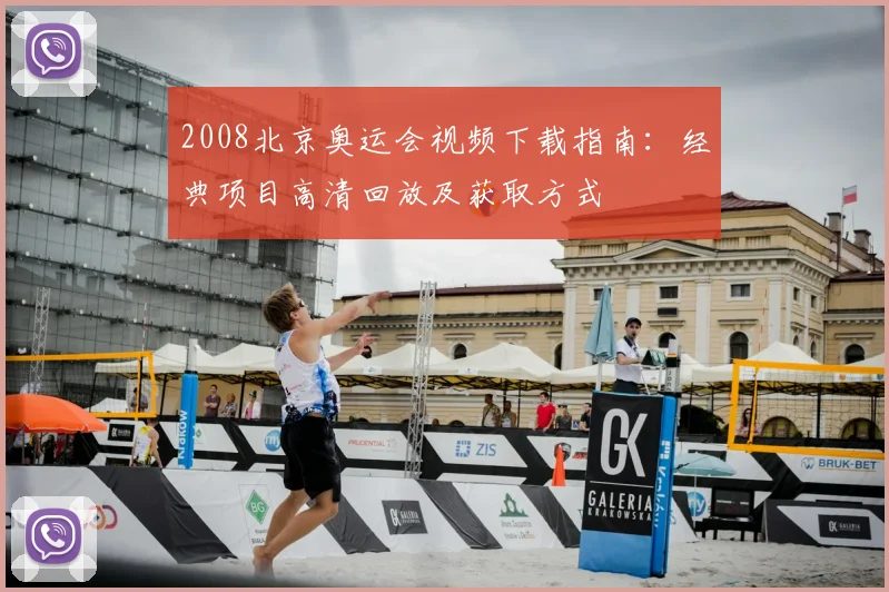 2008北京奥运会视频下载指南：经典项目高清回放及获取方式