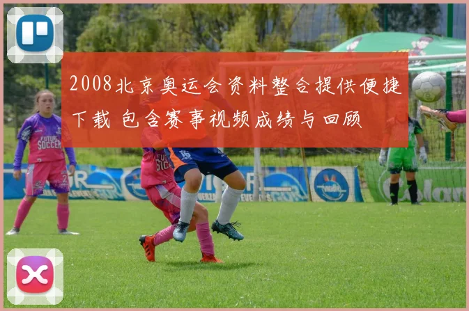 2008北京奥运会资料整合提供便捷下载 包含赛事视频成绩与回顾
